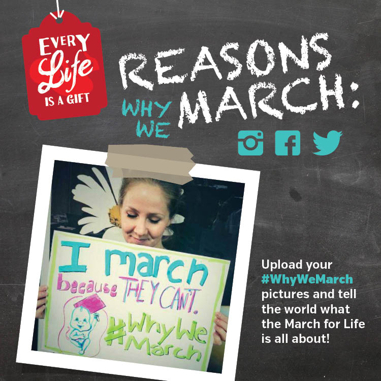 Throughout this Sanctity of Life Month and leading up to the March for Life on the 22nd, we encourage pro-lifers to upload a photo to Instagram, Facebook, or Twitter with the hashtag #WhyWeMarch and the reason you’d like to share Why We March for life on January 22nd.
