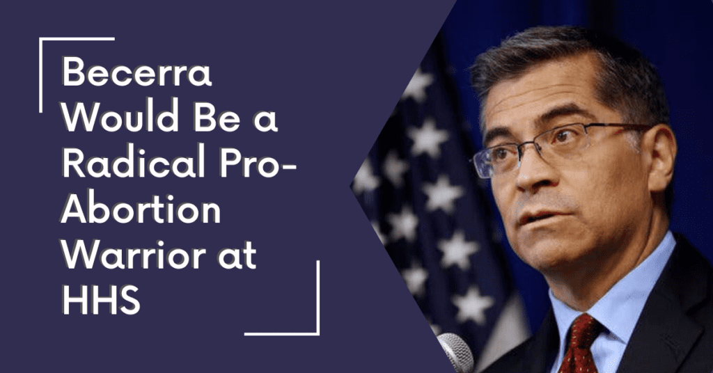 Becerra Would Be a Radical Pro-Abortion Warrior at HHS